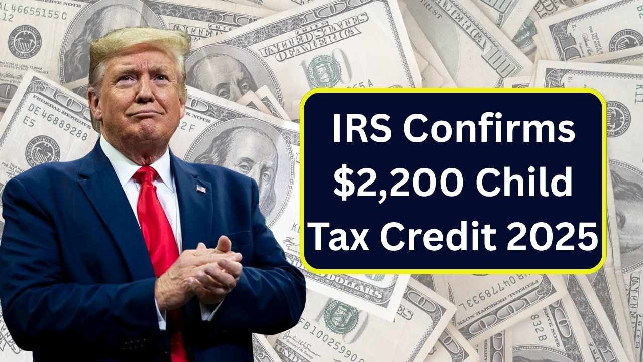 IRS Confirms $2,200 Child Tax Credit 2025